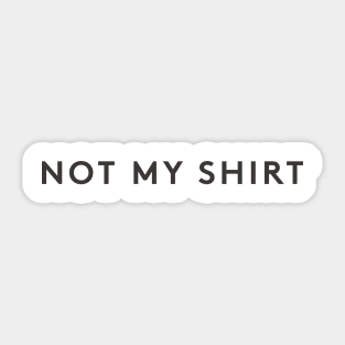 Not My Shirt Sticker